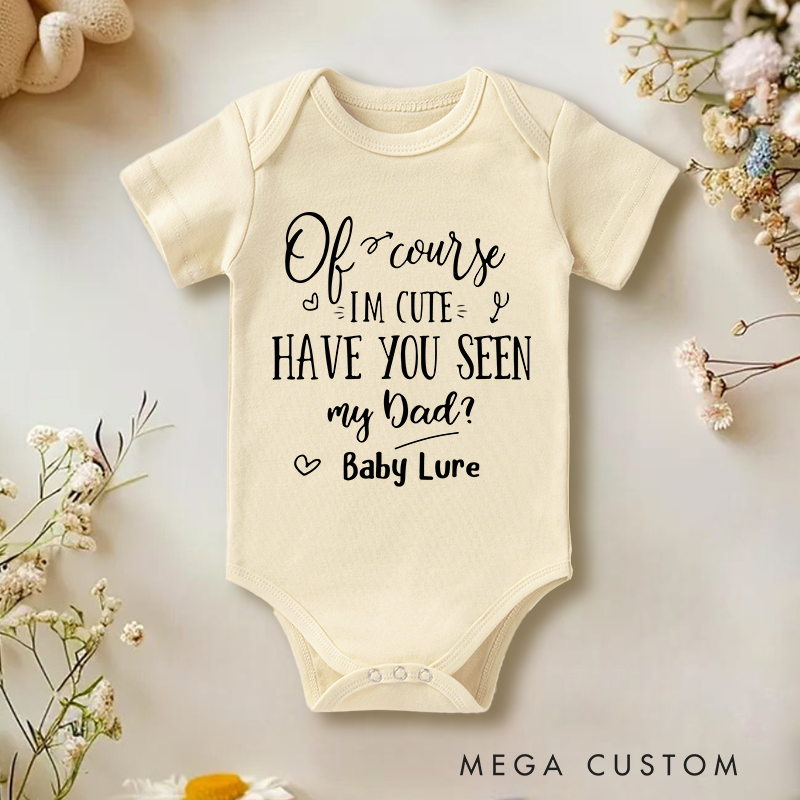 Personalized Of Course I'm Cute Have You Seen My Dad Baby Onesie Funny Aunt Father's Day Gifts