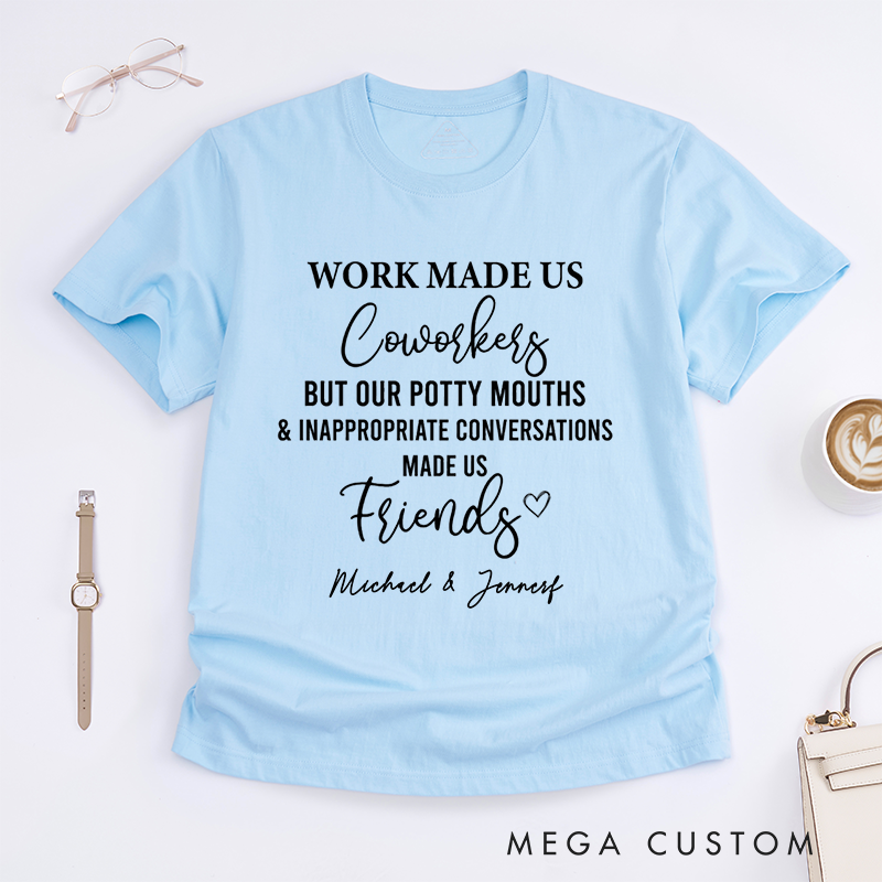 Personalized "Work Made Us Coworkers, Friends Made Us Laugh" T-Shirt – Custom Names Design T-Shirt