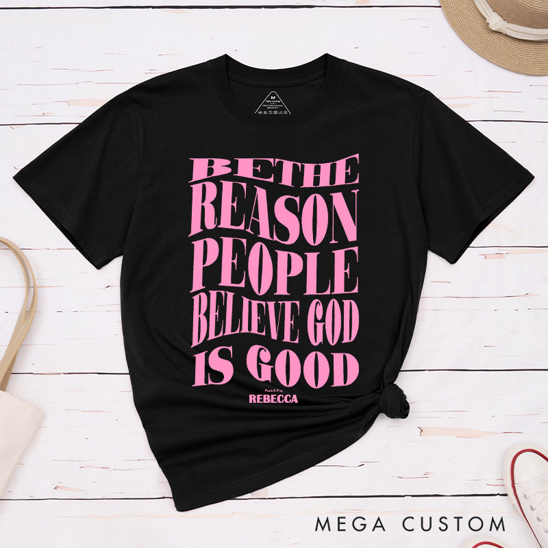 Personalized Be the Reason People Believe God is Good was Classic T-Shirt with Name Christian Inspirational Cotton T-Shirt Faith Gift for Jesus Lover