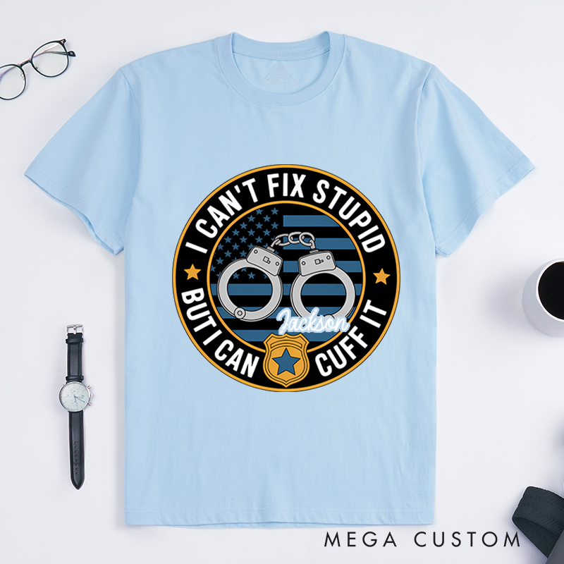 Personalized I Can't Fix Stupid But I Can Cuff It T-Shirt with Handcuff and Badge Design Gift for Law Enforcement