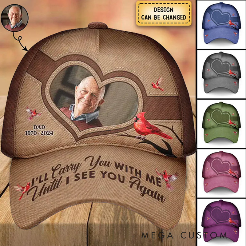 Personalized Classic Cap Custom Photo Memorial I'll Carry You With Me Until I See You Again Baseball Cap Sympathy Gift