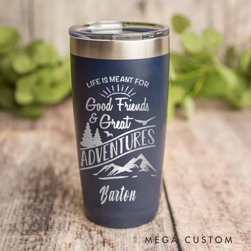Personalized Adventure Tumbler Life Is Meant for Good Friends & Great Adventures Tumbler for Friend Outdoor Enthusiasts