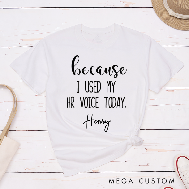 Personalized "Because I Used My HR Voice Today" Custom Name T-Shirt