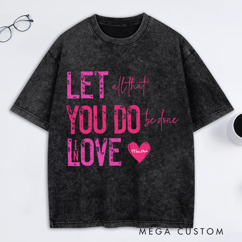 Personalized Let all that you do be done in love Washed T-Shirt with Name Bible Verse Quote Tee Religious Gift Valentine Gift