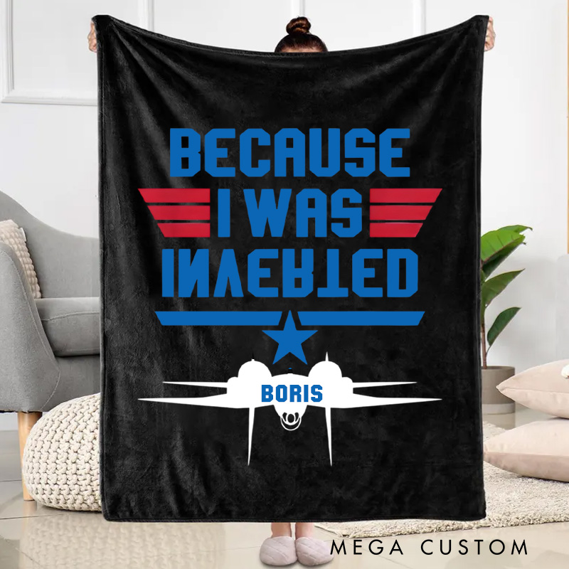 Personalized Because I Was Inverted Blanket Aviation Enthusiasts Blanket Inverted Flight Humor Blanket Geek Lover Gift