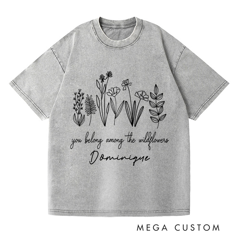 Personalized You Belong Among the Wildflowers Washed T-Shirts Wildflower Shirt Plant Lover Shirt Garden Shirt Gardener Shirt Gardening Gift