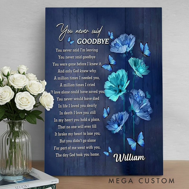 Personalized Memorial Poster with Butterflies & Blue Flowers You Never Said Goodbye Canvas Poster for Loss of Loved One Remembrance Gift for Family