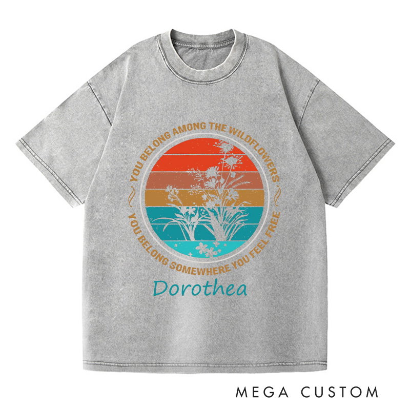 Personalized You Belong Among The Wildflowers Washed T-Shirts You Belong Somewhere You Feel Free Shirt Gardener Shirt Gift Sunset Shirt