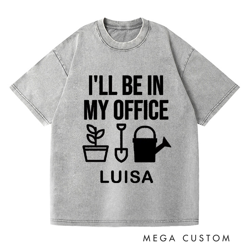 Personalized I'll Be In My Office Washed T-Shirts Garden Shirt Funny Plant Shirt Gardening Shirt Office Tee Gift For Garden Lovers