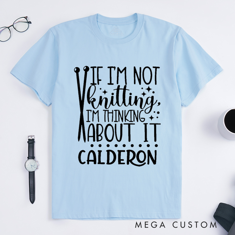 Personalized If I'm Not Knitting I'm Thinking About It Classic T-Shirts Gift for Knitting Lovers knit Gift Funny Knitting Shirt