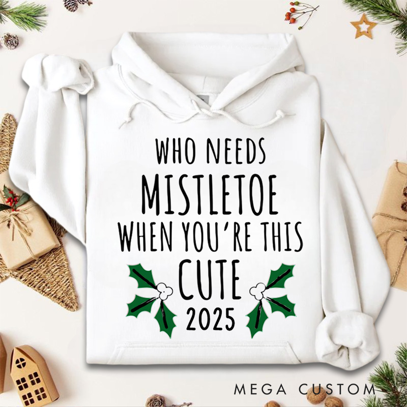 Personalized Who Needs Mistletoe When You're This Cute Hoodies