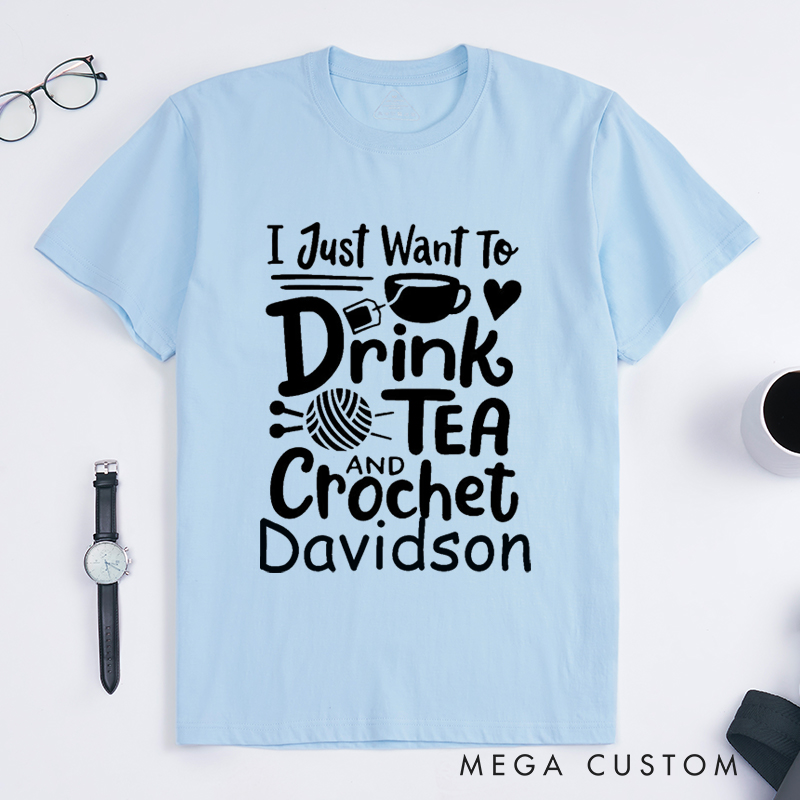 Personalized I Just Want to Drink Tea and Crochet Classic T-Shirts for Knitting Lovers Funny Crochet Shirt Tea Loving Gift
