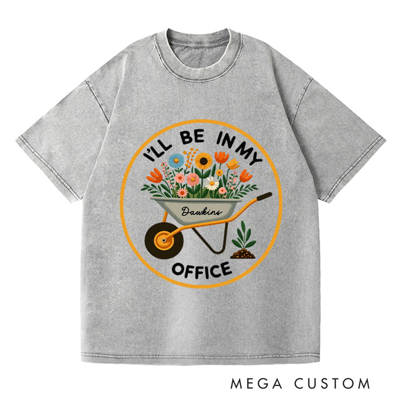Personalized I'll Be In My Office Washed T-Shirts Garden Shirt Garden Love Office Party Tee Gift For Garden Lovers