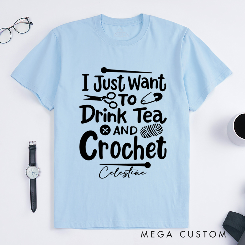 Personalized I Just Want to Drink Tea and Crochet Classic T-Shirts for Knitting Lovers Funny Crochet Shirt Tea Lovers Gift