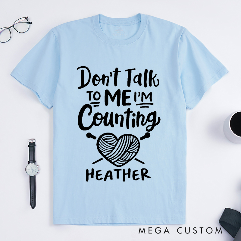 Personalized Don't Talk to Me I'm Counting Classic T-Shirts Gift for Knitting Lovers Funny Quote Shirt Crochet Lover Shirt Yarn Lover Tee