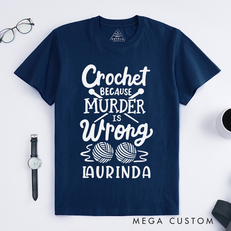 Personalized Crochet Because Murder Is Wrong Classic T-Shirts Gift for Knitting Lovers Funny Quote Shirt Crochet Lover Shirt