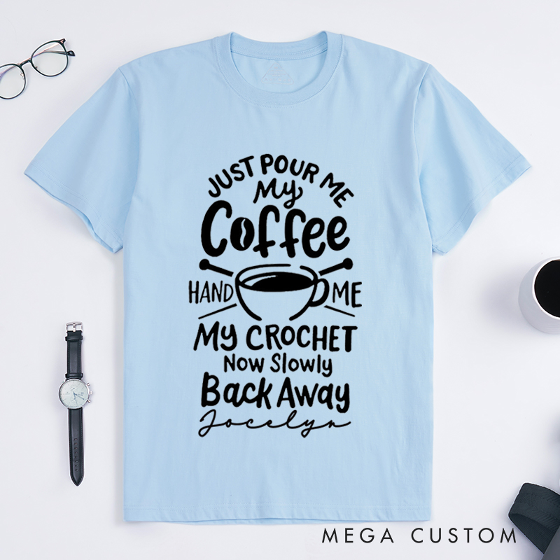 Personalized Just Pour Me My Coffee Hand Me My Knitting and Slowly Back Away Classic T-Shirts Gift for Knitting Lovers Funny Knitting Shirt Gift for Coffee Lover
