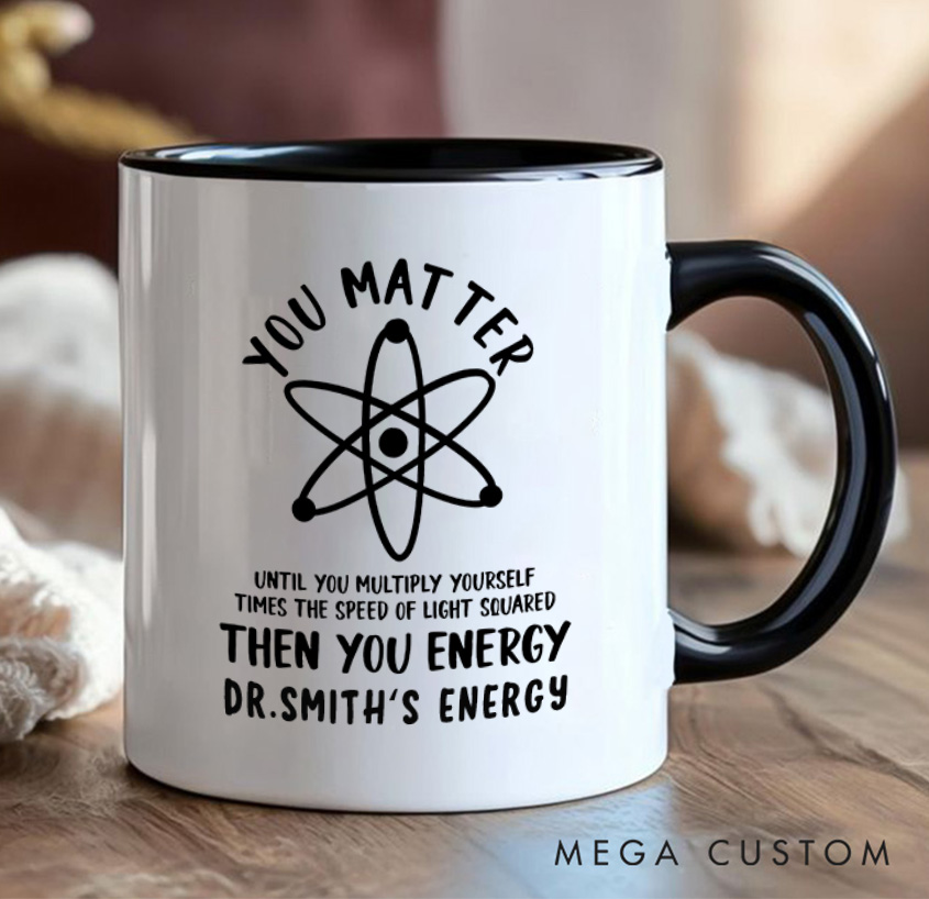 Personalized Funny Science You Matter Then You Energy Mug Chemistry Physics Enthusiasts Mug Gift for Geek Nerd Lovers