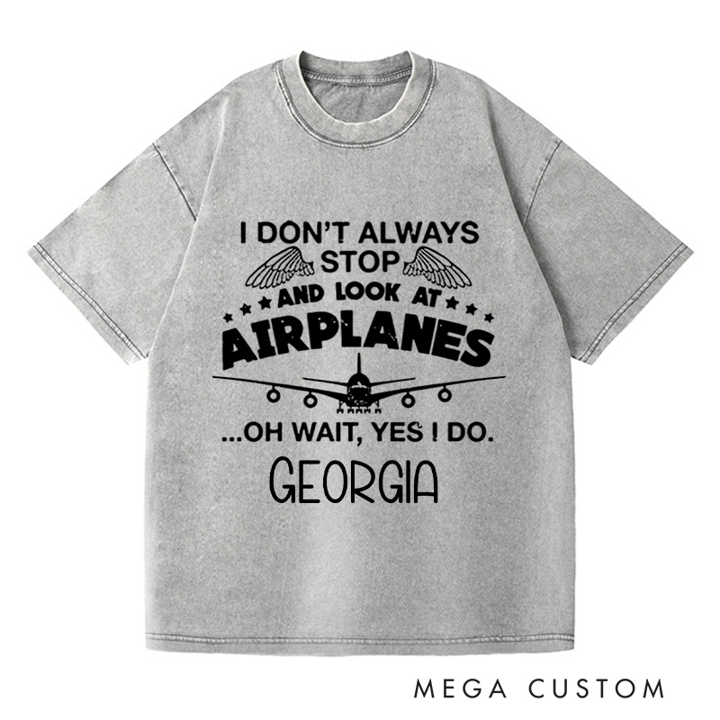 Personalized I Don't Always Stop And Look At Airplanes Washed T-Shirts Graphic Printed Traveling Tee Shirt Gift For Pilot Trending Tee Gift For Traveler