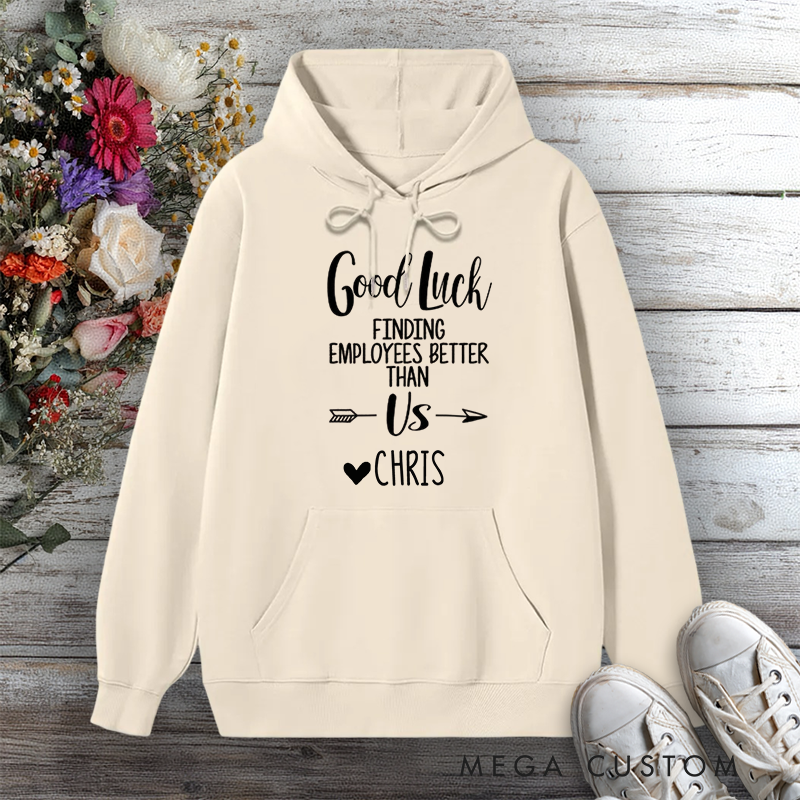 Personalized Hoodie Good Luck Finding Employees Better Than Us Funny Design Gift for Office Worker