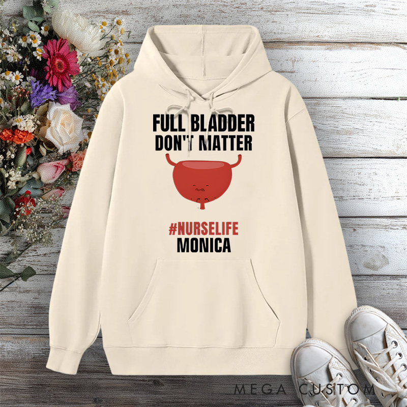 Personalized Hoodies for Nurse Full Bladder Don't Matter NurseLife Design Hoodies International Nurse Day Gift