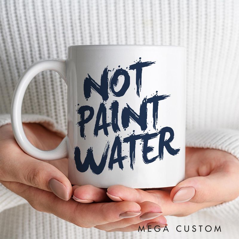 Personalized Not Paint Water Funny Mug Artist Coffee Mug Art Lover Humor Mug Illustration Mug