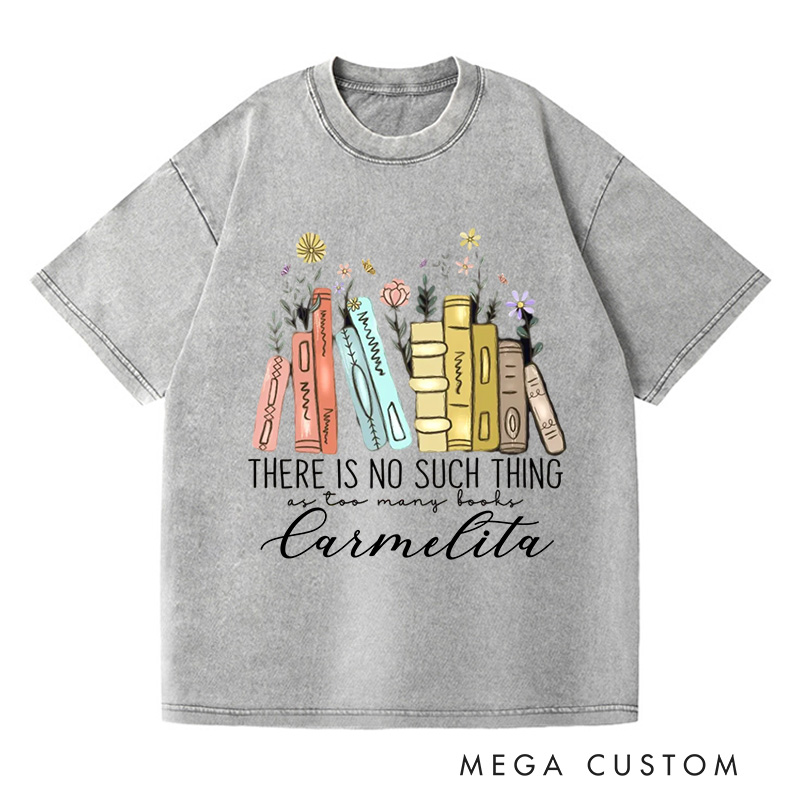 Personalized There Is No Such Thing As Too Many Books Washed T-Shirts Reading Book Lover Shirt Librarian Shirt Book Lover Gift Bibliophile Shirt