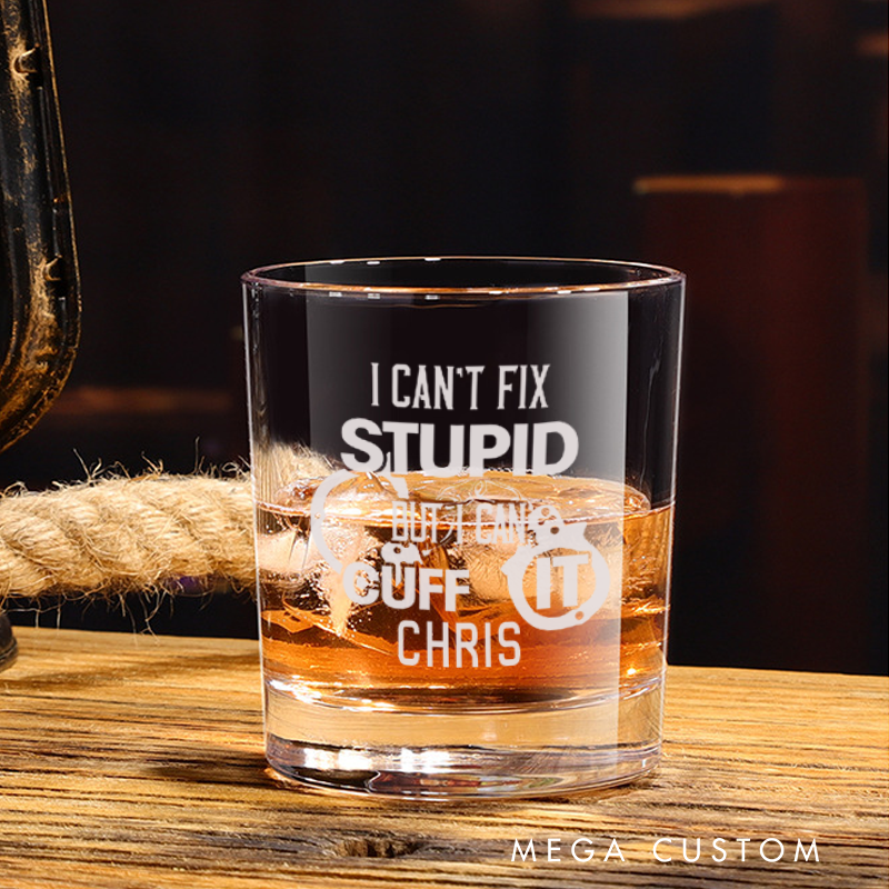 Personalized Policeman Whiskey Glass I Can't Fix Stupid But I Can Cuff It Design Gift for Police Officer