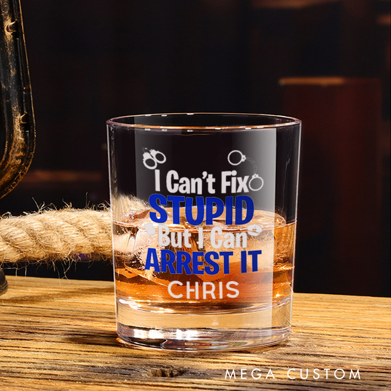 Personalized Policeman Whiskey Glass I Can't Fix Stupid, But I Can Arrest It Design Gift for Police Officer