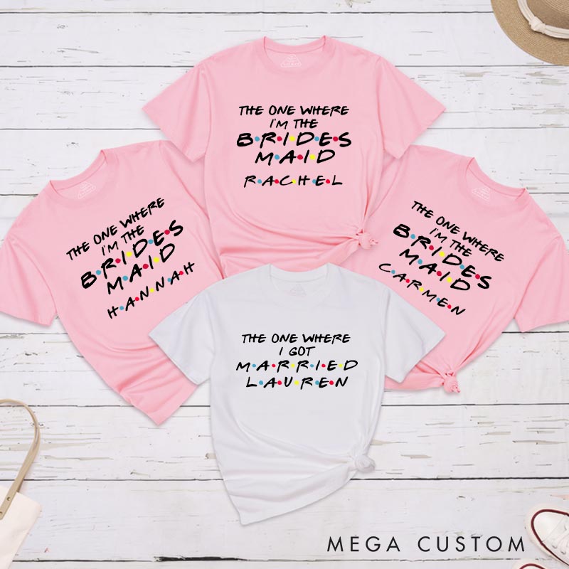 Personalized Bride The One Where I Got Married Matching T-Shirt The One Where I’m the Bridesmaid T-Shirt Bachelorette Party Gift