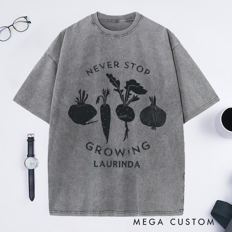 Personalized Never Stop Growing Washed T-Shirts Garden Shirt Vegetable Garden Shirt Healthy Shirt Veggie Lover Gift For Garden Lovers