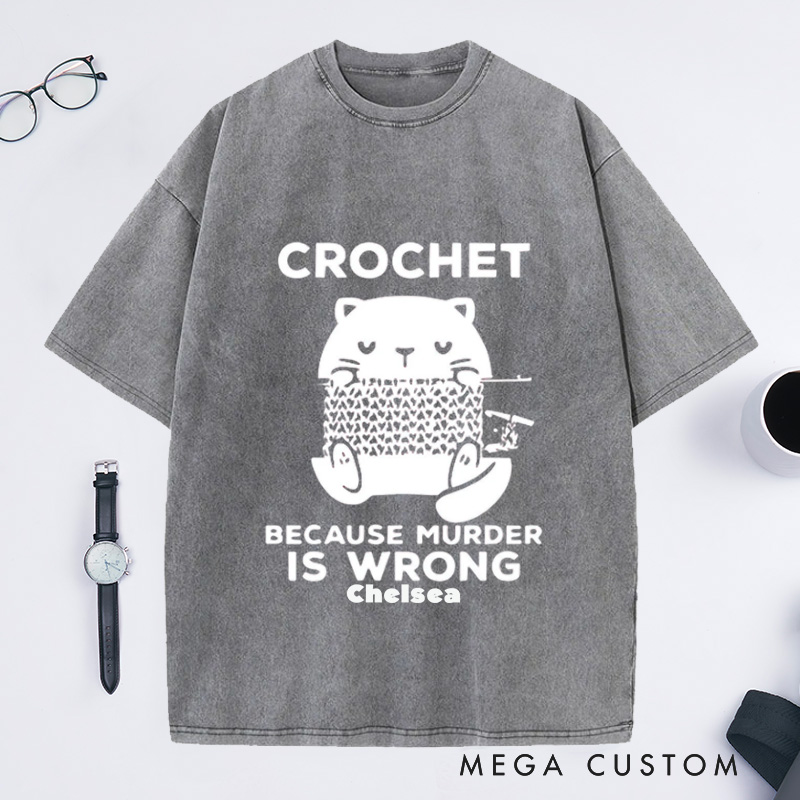 Personalized Cute Cat Crochet Because Murder Is Wrong Washed T-Shirts Funny Quote Shirt Crochet Lover Shirt Gift For Crochet Lover Knitting Tee Cat Mom Tee