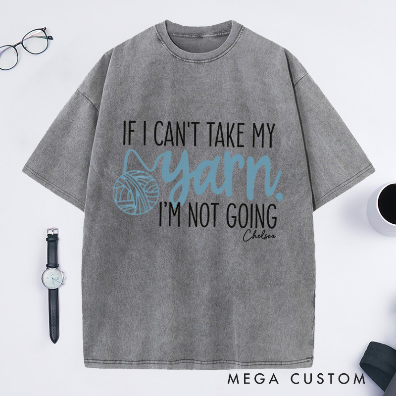 Personalized If I Can't Take My Yarn I'm Not Going Washed T-Shirts Knitting Shirt Yarn Shirt Knitting Gifts Knitting Lover Gift Crochet Lover Gift Crocheting