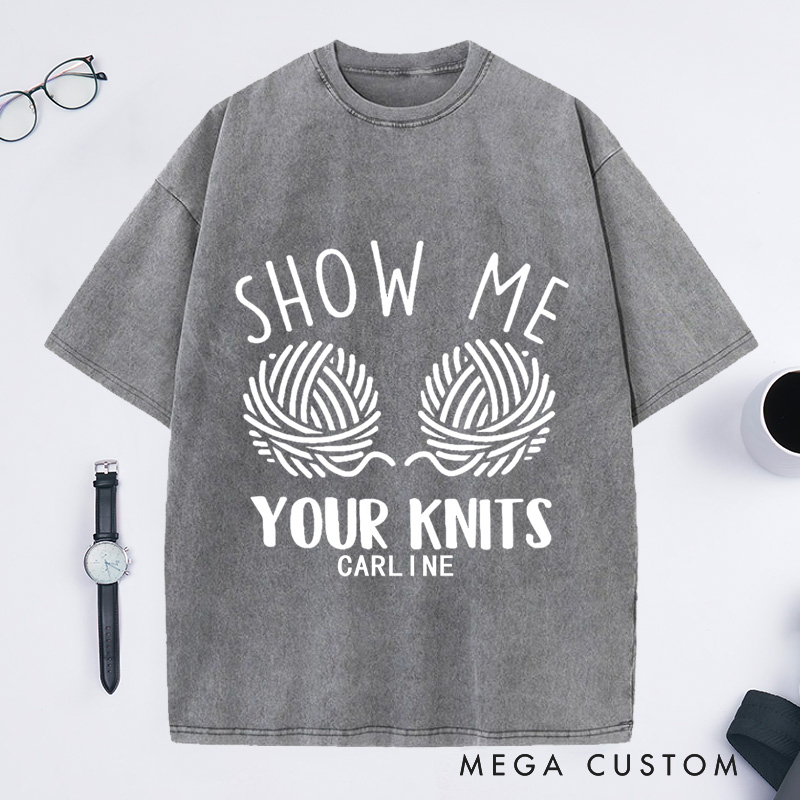 Personalized Show Me Your Knits Washed T-Shirts Knit Gift Knitting Gift Knitter Gift Love To Knit Love Knitting Knit Lover