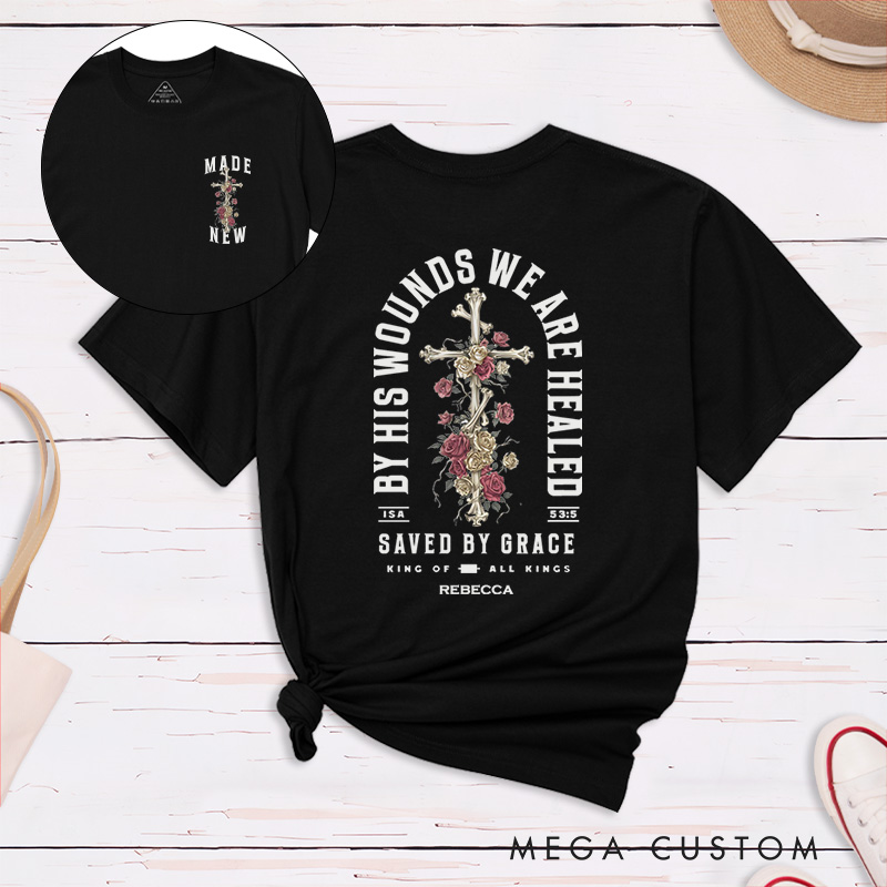 Personalized By His Wounds We are Healed Cotton T-Shirt with Name Christian Scripture Unisex Classic T-Shirt Cross and Roses Tee Religious Faith Gift