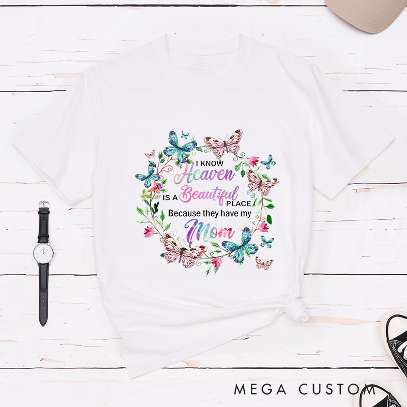 Personalized Memorial Tee for Loved One Custom Remembrance T-Shirt I Know Heaven Is A Beautiful Place Because They Have My Mom