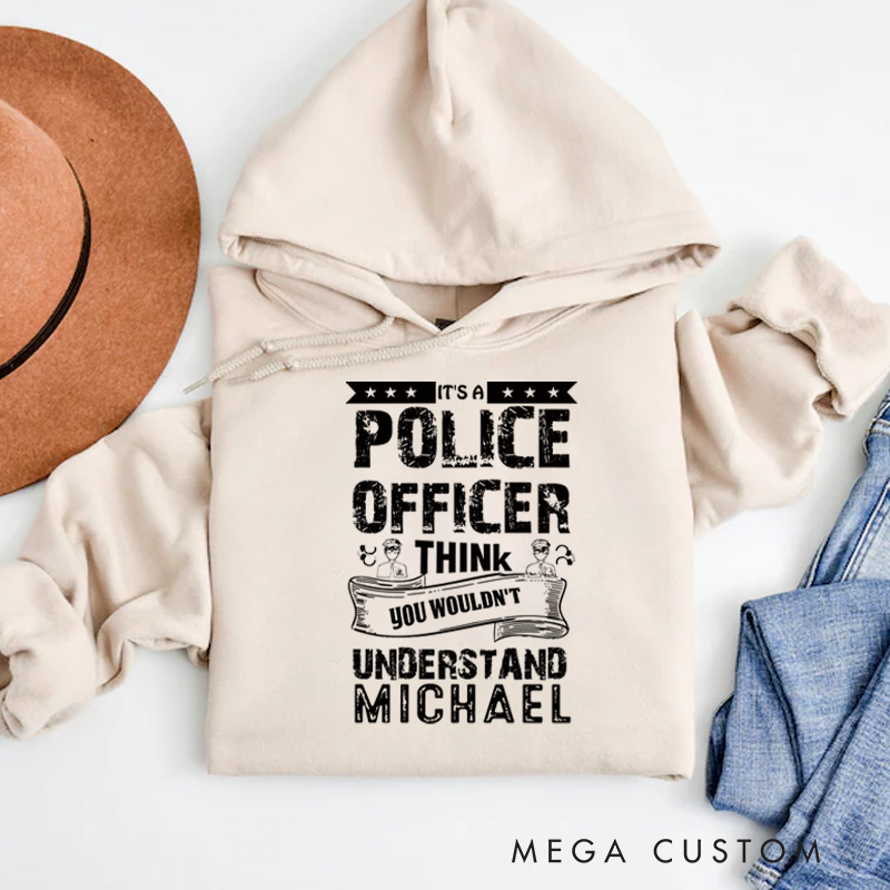 Personalized Hoodies for Policeman It's a Police Officer Think You Wouldn't Understand Hoodies Gift for Police Officers