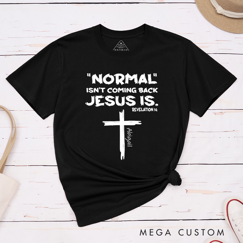 Personalized Normal Isn't Coming Back Jesus Is T-Shirt with Custom Name Christians Gift Birthday Gift Christian Apparel Gift for Jesus Lover 