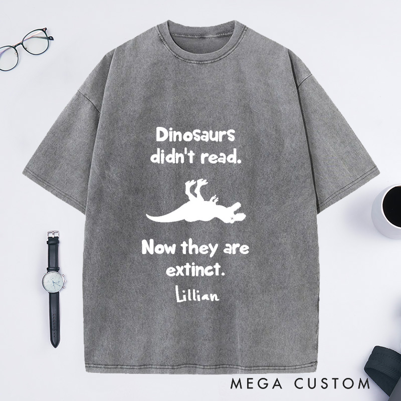 Personalized Dinosaurs Didn't Read Now They Are Extinct Washed T-Shirts Book Lover Gift