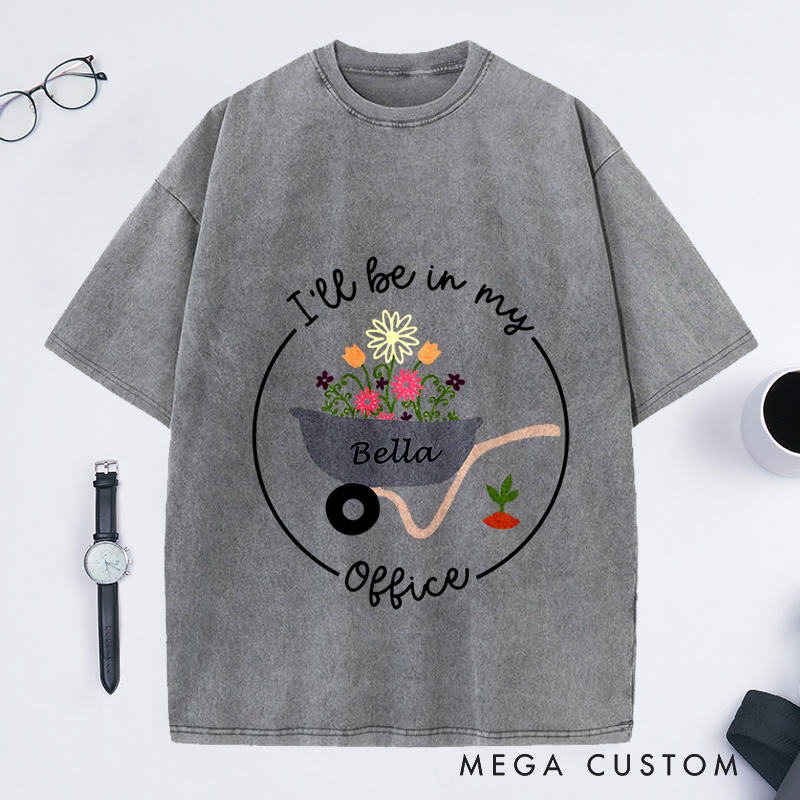 Personalized I'll Be In My Office Washed T-Shirts Gardening T-Shirt Garden Shirt Gardening Gift