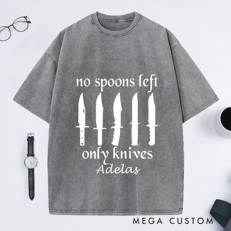 Personalized No More Spoons Only Knives Left Washed T-Shirts Spoon Theory Shirt Spoonie Humor Shirt Funny Shirt