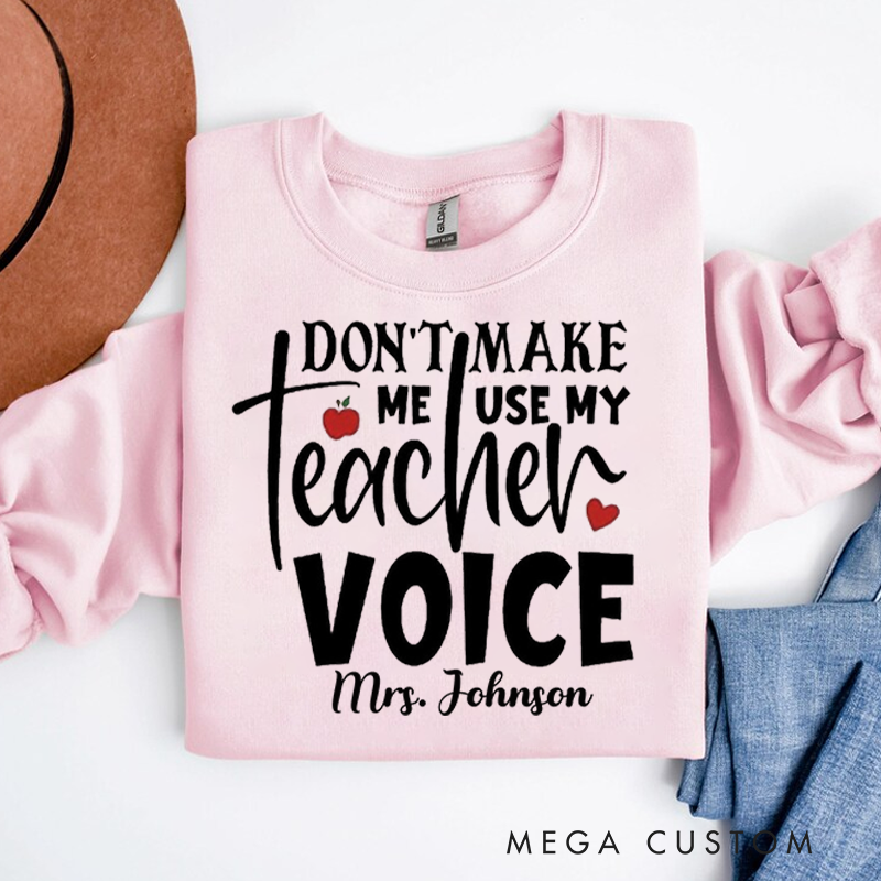 Personalized Teacher Sweatshirt Don't Make Me Use My Teacher Voice Appreciation Gift for Teachers