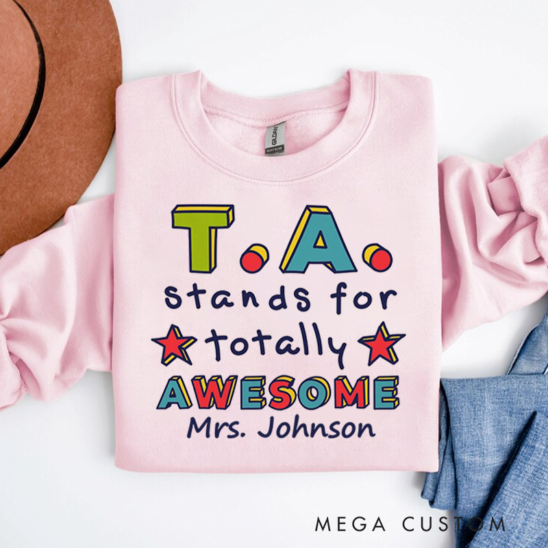 Personalized Teacher Sweatshirt TA Stands for Totally Awesome Appreciation Gift for Teachers
