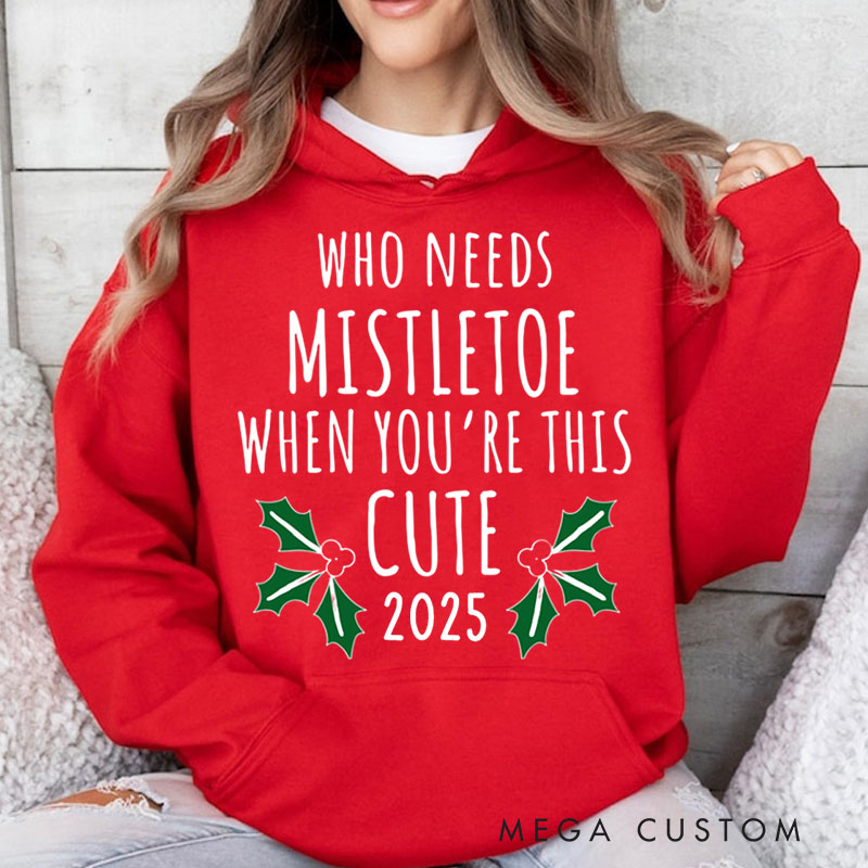 Personalized Who Needs Mistletoe When You're This Cute Hoodies