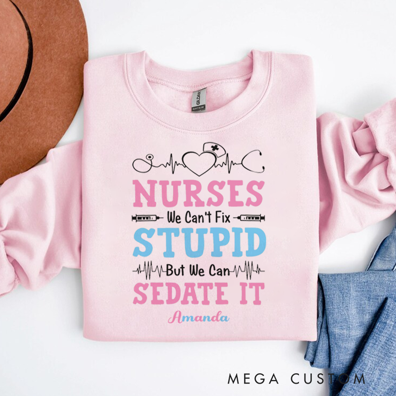Personalized Nurse Sweatshirt Nurses Stupid Sedate It Appreciation Gift for Nurse