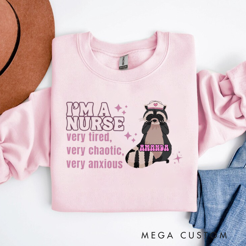 Personalized Nurse Sweatshirt I'm a Nurse Very Tired Very Chaotic Very Anxious Appreciation Gift for Nurse