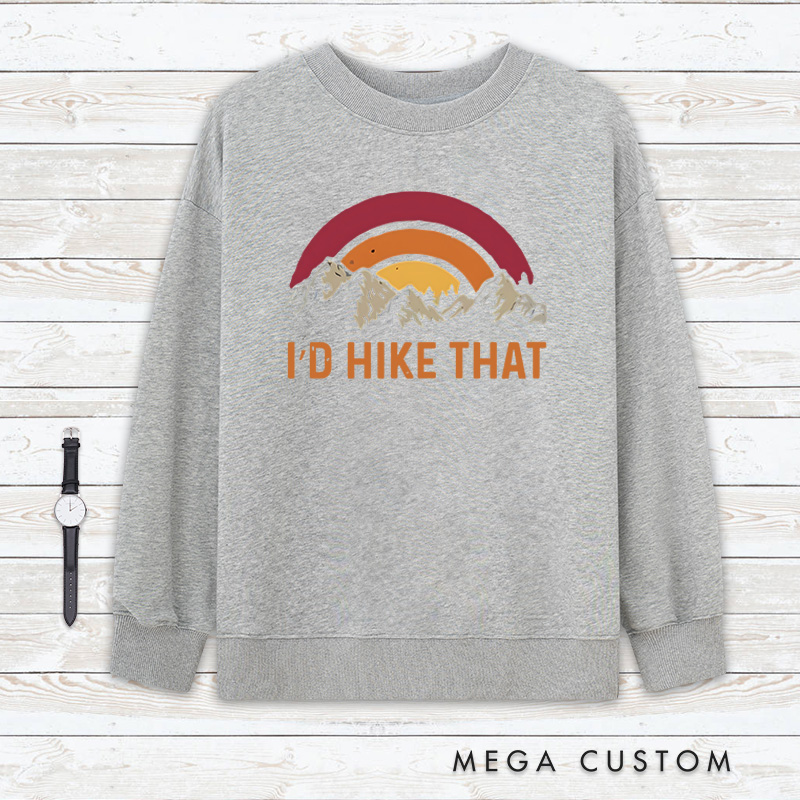 Personalized I'd Hike That Classic Sweatshirts Mountains Adventur Sweatshirts Gift Traveling Hiking Camping Lover
