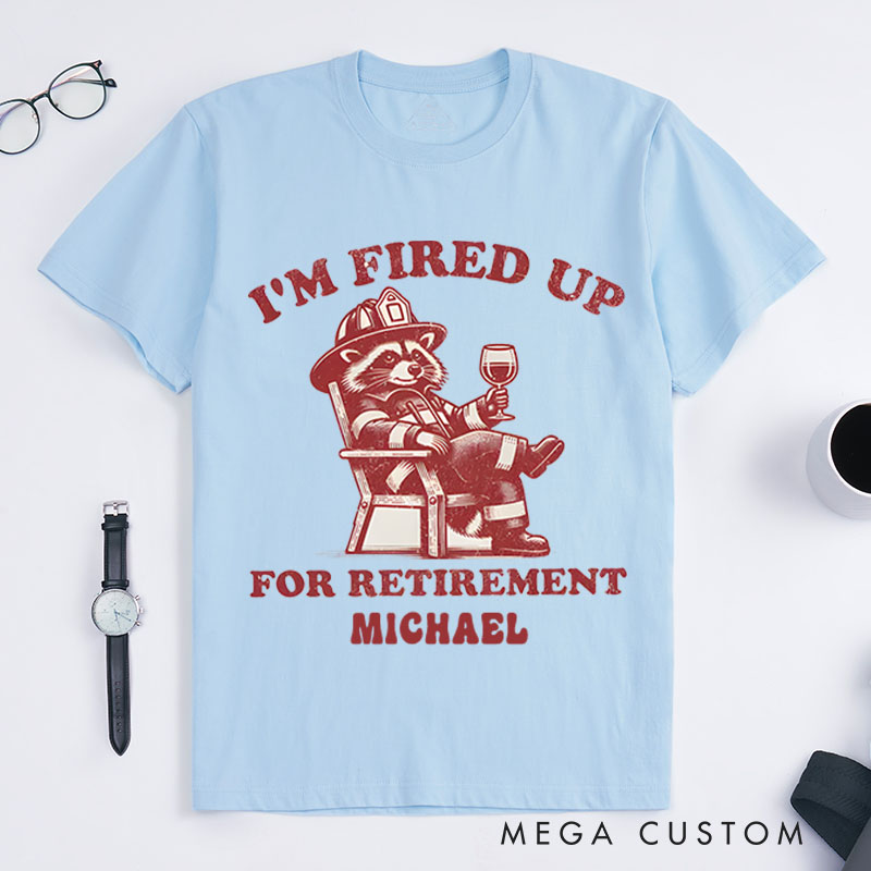 Personalized Firefighter T-Shirts I'm Fired Up for Retirement Fashion Design T-Shirts