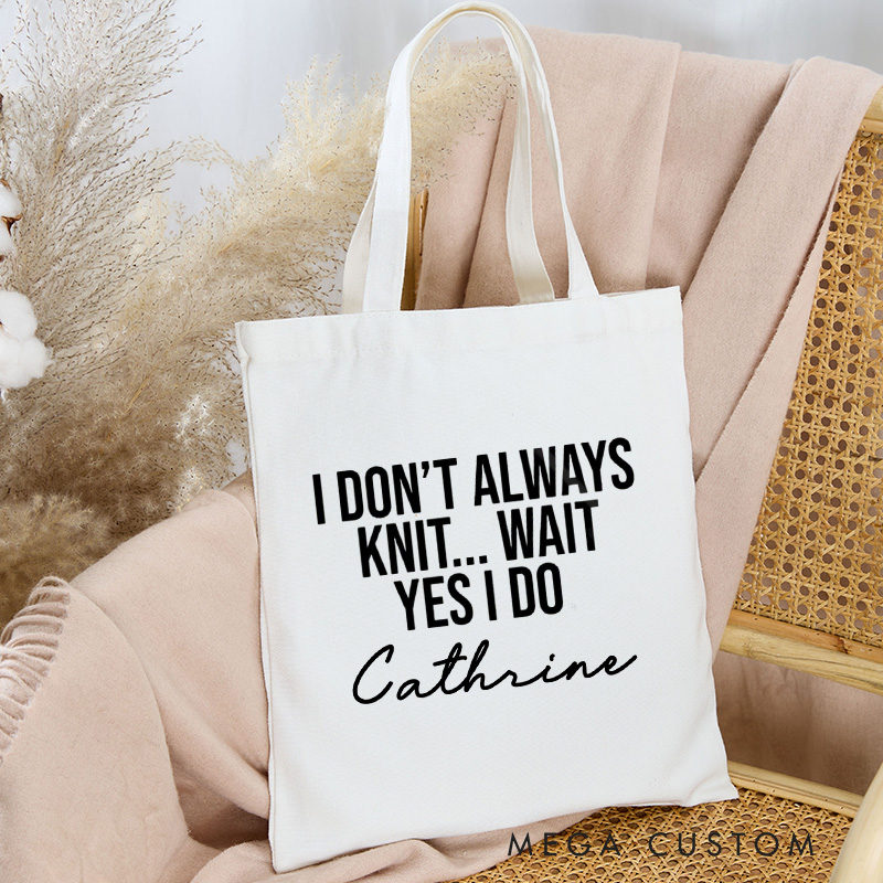 Personalized I Don't Always Knit Wait Yes I Do Tote Bag Canvas Bag with Name Yarning Bag Knitting Lover Gift Knitter Gift