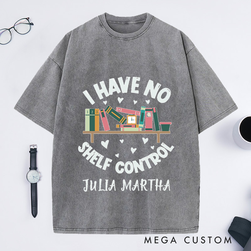 Personalized I Have No Shelf Control Washed T-Shirts Bookworm Gift Book T-shirt Librarian Shirt Book Lover Shirt
